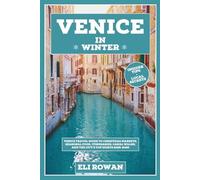 Venice in Winter: Venice Travel Guide to Christmas Markets, Seasonal Food, Itineraries, Canal Walks, and the City’s Top Sights 2025-2026