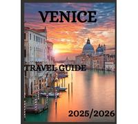 Venice travel guide 2025/2026: An Immersive Traveler’s Guide to the Canals, Culinary, Accomodation, Culture, Attractions, Shopping and Hidden Wonders of Venice
