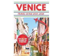 VENICE TRAVEL GUIDE 2025-2026: Essential Insights, Top Experiences, and Practical Tips for Your Dream Italian Escape