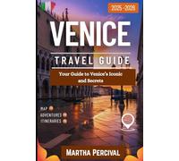 VENICE TRAVEL GUIDE 2025 - 2026: Your Guide to Venice’s Iconic and Secrets