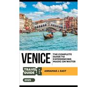VENICE TRAVEL GUIDE 2025: The Complete Guide to Experiencing Magic on Water