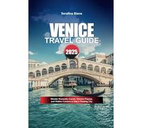 VENICE TRAVEL GUIDE 2025: Wander Romantic Canals, Historic Piazzas, and Hidden Corners in Italy’s Floating City