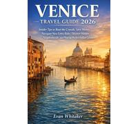 Venice Travel Guide 2026: Insider Tips to Beat the Crowds, Save Money, Navigate New Entry Rules, Discover Hidden Neighborhoods, and Plan the Perfect Italian Getaway