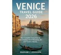 Venice Travel Guide 2026: Your Complete Companion to Italy’s Floating City of Romance, Art, and Timeless Beauty