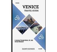 VENICE TRAVEL GUIDE: A Journey Through Water, Art, And Eternal Romance (CITIES TRAVEL GUIDE)