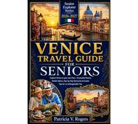 Venice Travel Guide for Seniors 2026 - 2027: Explore Venice at your own Pace - Accessible Routes, Health Advice, Day-by-Day Itineraries & Insider Tips for an Unforgettable Trip