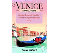 VENICE TRAVEL GUIDE: Venetian Dreams: A Traveller's Guide to Italy's Most Magical City