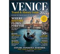 VENICE TRAVEL & HISTORY GUIDE 2026-2027 (FULL COLOR): Discover the timeless beauty of the floating city, where history flows and centuries of art, culture, and charm still shape every corner