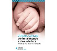 Venire al mondo e dare alla luce. Percorsi di vita attraverso la nascita (Universale economica. Saggi)