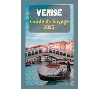 VENISE Guide de voyage 2025: Votre compagnon essentiel pour explorer la ville des canaux, de la culture et des trésors cachés