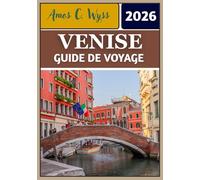 VENISE GUIDE DE VOYAGE 2026: Des gondoles à la verrerie : itinéraires, informations et secrets locaux dévoilés