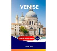 VENISE Guide de voyage de Noël 2026: Le guide complet des attractions festives italiennes, de la culture locale, de la nourriture, des marchés de Noël et des expériences hivernales