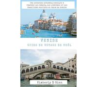 VENISE GUIDE DE VOYAGE DE NOËL: Une escapade hivernale magique à travers les canaux, les lumières et les traditions festives au cœur de Venise