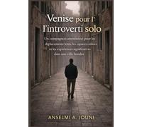 Venise pour l'introverti solo: Un compagnon attentionné pour les déplacements lents, les espaces calmes et les expériences significatives dans une ville bondée