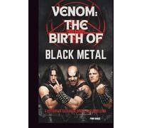 VENOM: THE BIRTH OF BLACK METAL: A HISTORY OF SATANISM, SPEED, AND REBELLION