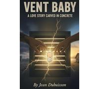 Vent Baby: A Love Story Carved in Concrete (CONCRETE HEARTS)