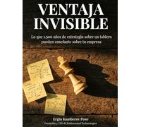 Ventaja invisible: Lo que 1.500 años de estrategia sobre un tablero pueden enseñarte sobre tu empresa