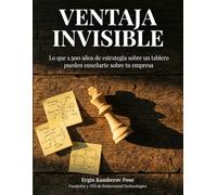 Ventaja invisible: Lo que 1.500 años de estrategia sobre un tablero pueden enseñarte sobre tu empresa