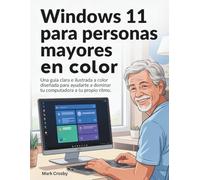 VENTANAS 11 PARA PERSONAS MAYORES EN COLOR: Una guía clara e ilustrada a color diseñada para ayudarte a dominar tu computadora a tu propio ritmo.