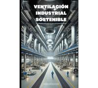 Ventilación Industrial Sostenible: Estrategias Innovadoras para un Futuro Eficiente (Hacia un Futuro Energético Sostenible)