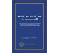 Ventilation, weather and the common cold: a study of the prevalence of respiratory affections among school children and their association with school ... and the seasonal changes in the weather