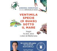 Ventimila specie (o quasi) sotto il mare. Viaggio tra dune, abissi e alieni del Mediterraneo. Nuova ediz. (Varia)