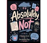 Venting Journal: Absolutely Not: A Funny Gift For Overwhelmed Women to Rant, Vent, Doodle and Destress Through Bad Days.