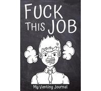 Venting Journal: Fuck This Job, Stress Relief for Adults. Let Your Rage Out on These Lined Journaling Style Pages.