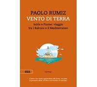 Vento di terra. Istria e Fiume: viaggio tra i Balcani e il Mediterraneo (Camera con vista)