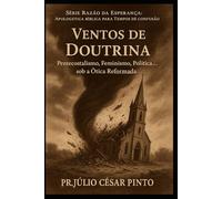 VENTOS DE DOUTRINA: Pentecostalismo, Feminismo, Política... sob a Ótica Reformada (RAZÃO DA ESPERANÇA - Apologética bíblica para tempos de confusão)