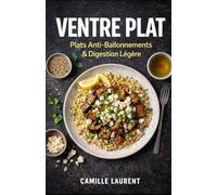 Ventre Plat - Plats Anti-Ballonnements & Digestion Légère : 60 recettes faciles pour réduire les ballonnements, cuisiner léger et se sentir bien après ... et douceurs légères + astuces simples ...