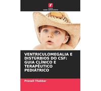 VENTRICULOMEGALIA E DISTÚRBIOS DO CSF: GUIA CLÍNICO E TERAPÊUTICO PEDIÁTRICO