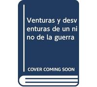Venturas y desventuras de un niño de la guerra