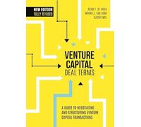 Venture Capital Deal Terms: A Guide to Negotiating and Structuring Venture Capital Transactions