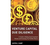 Venture Capital Due Diligence: A Guide to Making Smart Investment Choices and Increasing Your Portfolio Returns: 102 (Wiley Finance)
