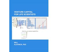 Venture Capital for Life Scientists: How to work with, for, start, or invest in a venture capital firm