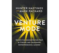 Venture Mode: Escape the Administration Trap by Finding and Unleashing Entrepreneurial Leaders