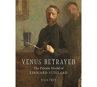 Venus Betrayed: The Private World of Édouard Vuillard
