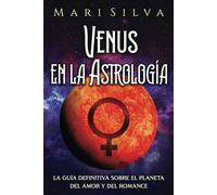 Venus en la Astrología: La guía definitiva sobre el planeta del amor y del romance (Los planetas en la astrología)