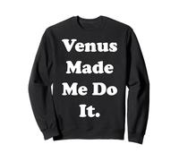 Venus Made Me Do It Cosmic Zodiac Humor Sudadera