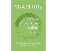 Venus Makes Him Fall in Love. The Moon Makes Him Stay.: The Astrological Psychology of Moon and Venus