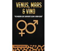 VENUS, MARS & VINO: THE MODERN LOVE SURVIVOR'S GLOW & GROW GUIDE