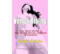 Venus Rising: Four Short Stories of Sex, Strong Women, Defiance & Liberation