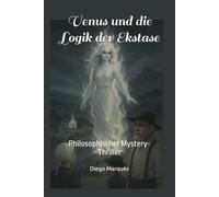 Venus und die Logik der Ekstase: Philosophischer Mystery-Thriller