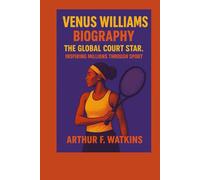 VENUS WILLIAMS BIOGRAPHY: THE GLOBAL COURT STAR: INSPIRING MILLIONS THROUGH SPORT