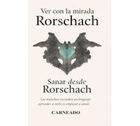 Ver con la mirada Rorschach Sanar desde Rorschach: Las manchas esconden un lenguaje: aprender a verlo es empezar a sanar