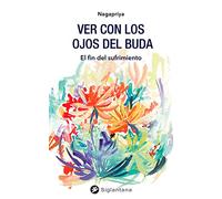 Ver con los ojos del Buda: El fin del sufrimiento (SIN COLECCION)