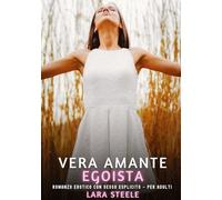 Vera Amante Egoista: Romanzo Erotico con Sesso Esplicito - per Adulti: 429