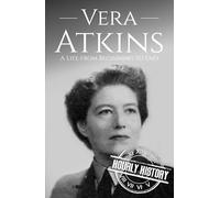 Vera Atkins: A Life from Beginning to End (World War 2 Biographies)