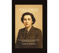 Vera Atkins: Codebreaker, Spy, and Heroine: The Life and Legacy of the Woman Behind the Lines of Britain’s Secret War